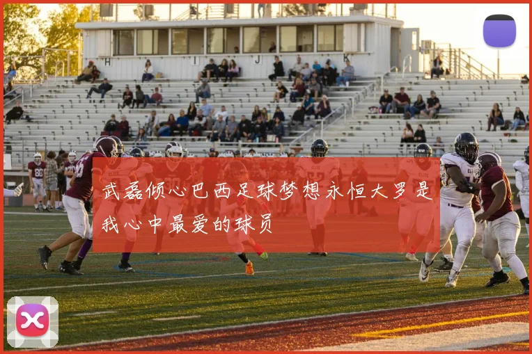 武磊倾心巴西足球梦想永恒大罗是我心中最爱的球员