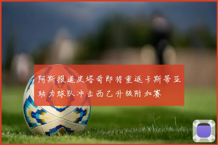 阿斯报道皮塔奇即将重返卡斯蒂亚助力球队冲击西乙升级附加赛